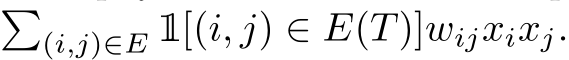 �(i,j)∈E 1[(i, j) ∈ E(T)]wijxixj.