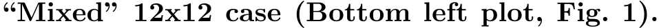 “Mixed” 12x12 case (Bottom left plot, Fig. 1).