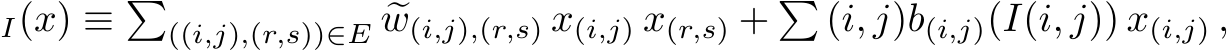 I(x) ≡ �((i,j),(r,s))∈E �w(i,j),(r,s) x(i,j) x(r,s) + � (i, j)�b(i,j)(I(i, j)) x(i,j) ,