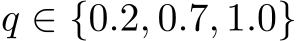  q ∈ {0.2, 0.7, 1.0}