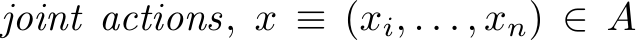  joint actions, x ≡ (xi, . . . , xn) ∈ A