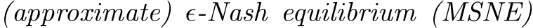  (approximate) ϵ-Nash equilibrium (MSNE)