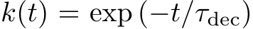  k(t) = exp (−t/τdec)