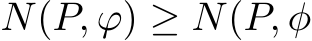  N(P, ϕ) ≥ N(P, φ