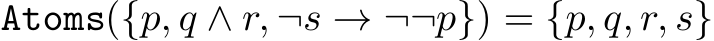  Atoms({p, q ∧ r, ¬s → ¬¬p}) = {p, q, r, s}