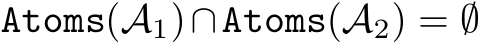  Atoms(A1)∩Atoms(A2) = ∅