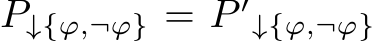  P↓{ϕ,¬ϕ} = P ′↓{ϕ,¬ϕ}