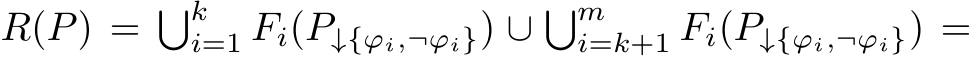  R(P) = �ki=1 Fi(P↓{ϕi,¬ϕi}) ∪ �mi=k+1 Fi(P↓{ϕi,¬ϕi}) =