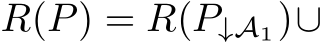  R(P) = R(P↓A1)∪