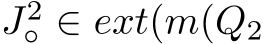 J2◦ ∈ ext(m(Q2