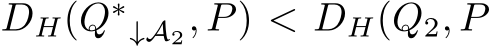  DH(Q∗↓A2, P) < DH(Q2, P