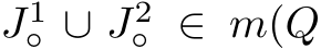  J1◦ ∪ J2◦ ∈ m(Q