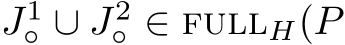 J1◦ ∪ J2◦ ∈ fullH(P