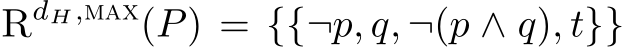  RdH,max(P) = {{¬p, q, ¬(p ∧ q), t}}