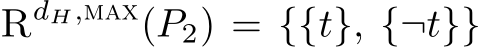  RdH,max(P2) = {{t}, {¬t}}