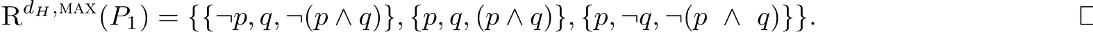 RdH,max(P1) = {{¬p, q, ¬(p ∧ q)}, {p, q, (p ∧ q)}, {p, ¬q, ¬(p ∧ q)}}. □