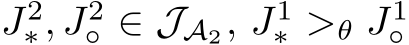  J2∗, J2◦ ∈ JA2, J1∗ >θ J1◦