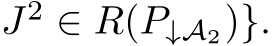  J2 ∈ R(P↓A2)}.