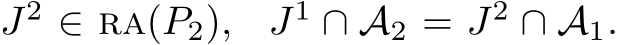  J2 ∈ ra(P2), J1 ∩ A2 = J2 ∩ A1.