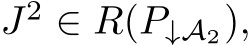  J2 ∈ R(P↓A2),