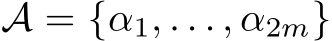 A = {α1, . . . , α2m}