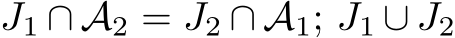  J1 ∩ A2 = J2 ∩ A1; J1 ∪ J2