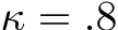  κ = .8