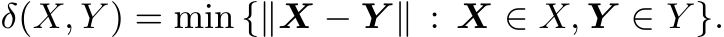  δ(X, Y ) = min {∥X − Y ∥ : X ∈ X, Y ∈ Y }.