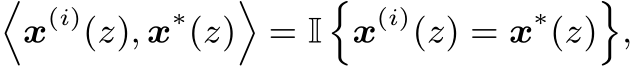 �x(i)(z), x∗(z)�= I�x(i)(z) = x∗(z)�,