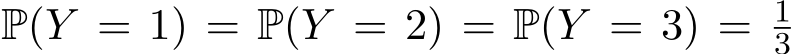  P(Y = 1) = P(Y = 2) = P(Y = 3) = 13