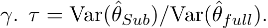  γ. τ = Var(ˆθSub)/Var(ˆθfull).