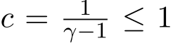  c = 1γ−1 ≤ 1