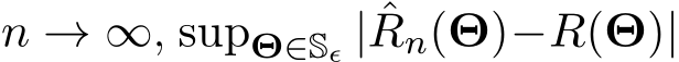  n → ∞, supΘ∈Sϵ | ˆRn(Θ)−R(Θ)|