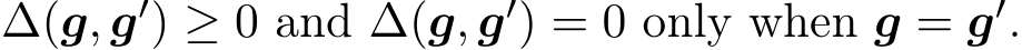  ∆(g, g′) ≥ 0 and ∆(g, g′) = 0 only when g = g′.