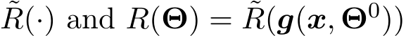 ˜R(·) and R(Θ) = ˜R(g(x, Θ0))