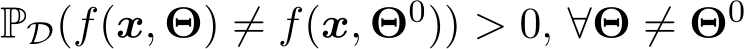 PD(f(x, Θ) ̸= f(x, Θ0)) > 0, ∀Θ ̸= Θ0