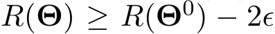  R(Θ) ≥ R(Θ0) − 2ϵ