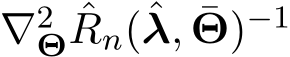 ∇2Θ ˆRn(ˆλ, ¯Θ)−1