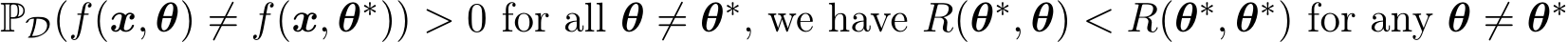 PD(f(x, θ) ̸= f(x, θ∗)) > 0 for all θ ̸= θ∗, we have R(θ∗, θ) < R(θ∗, θ∗) for any θ ̸= θ∗