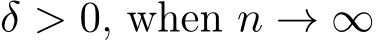  δ > 0, when n → ∞