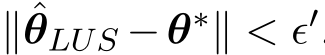  ∥ˆθLUS −θ∗∥ < ϵ′