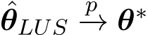 ˆθLUS p−→ θ∗