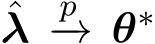 ˆλ p−→ θ∗