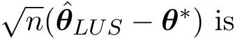 √n(ˆθLUS − θ∗) is