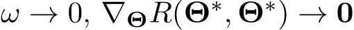  ω → 0, ∇ΘR(Θ∗, Θ∗) → 0