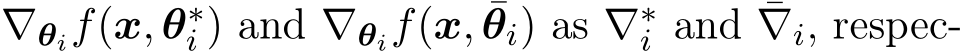  ∇θif(x, θ∗i ) and ∇θif(x, ¯θi) as ∇∗i and ¯∇i, respec-