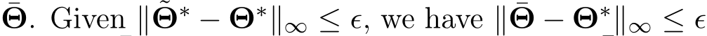 ¯Θ. Given ∥ ˜Θ∗ − Θ∗∥∞ ≤ ϵ, we have ∥ ¯Θ − Θ∗∥∞ ≤ ϵ