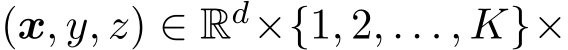  (x, y, z) ∈ Rd×{1, 2, . . . , K}×