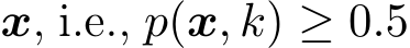  x, i.e., p(x, k) ≥ 0.5