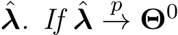 ˆλ. If ˆλ p→ Θ0